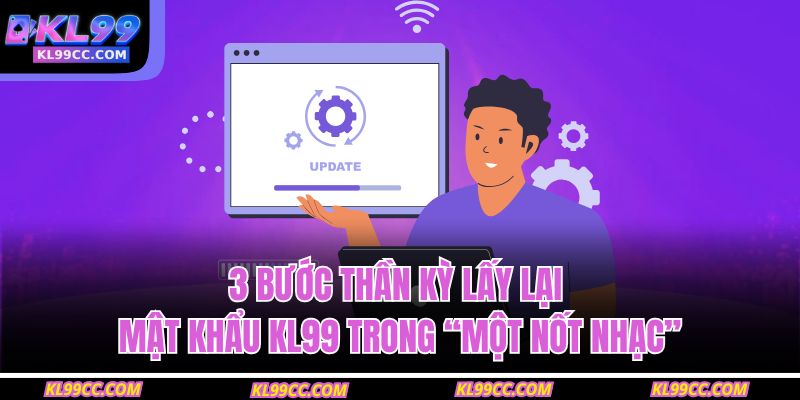 3 bước thần kỳ lấy lại mật khẩu KL99 trong “một nốt nhạc”