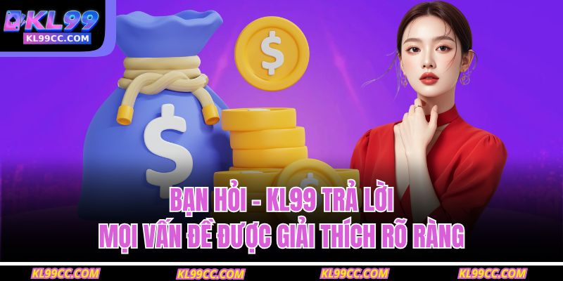 Bạn hỏi – KL99 trả lời: Mọi vấn đề được giải thích rõ ràng
