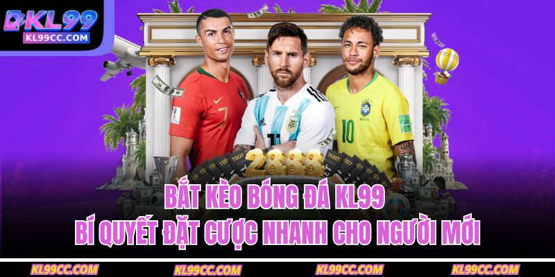 Bắt Kèo Bóng Đá KL99 – Bí Quyết Đặt Cược Nhanh Cho Người Mới 1 Bắt kèo bóng đá KL99