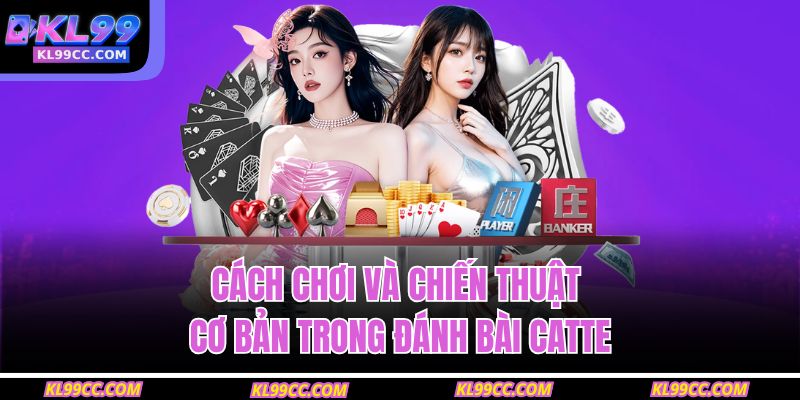 Cách chơi và chiến thuật cơ bản trong đánh bài catte