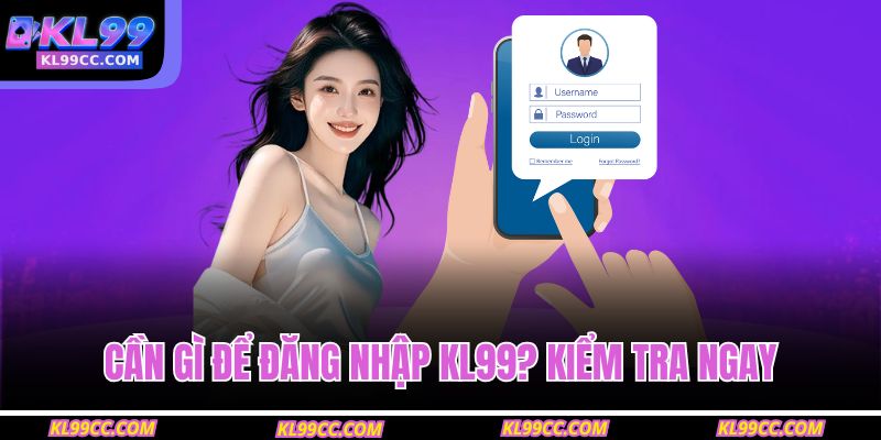 Cần gì để đăng nhập KL99? Kiểm tra ngay