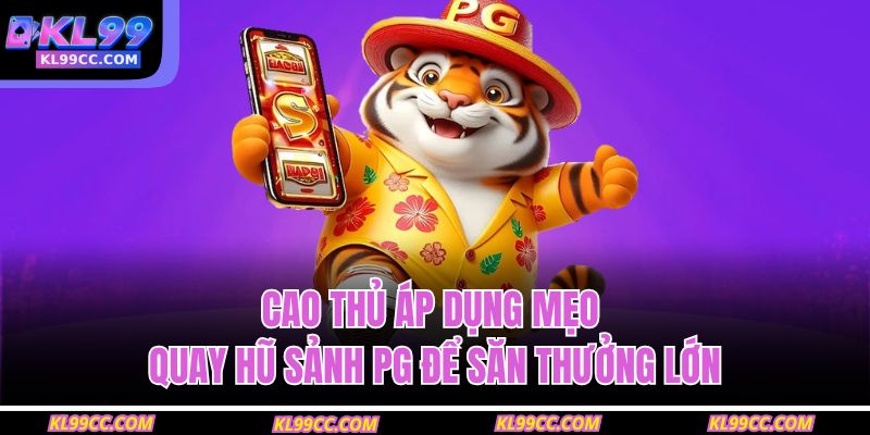 Mẹo Quay Hũ Sảnh PG Giúp Bạn Săn Thưởng Khủng Dễ Dàng 4 Cao thủ áp dụng mẹo quay hũ sảnh PG để săn thưởng lớn