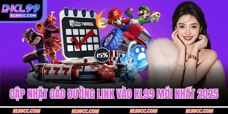 Cập nhật các đường link vào KL99 mới nhất 2025