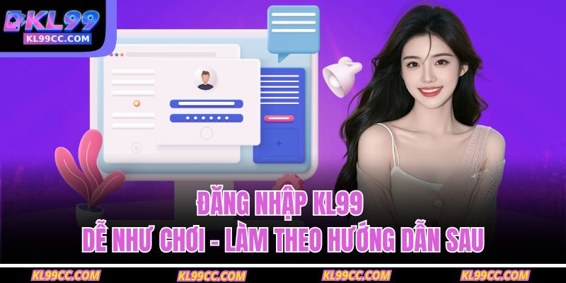 Đăng nhập KL99 dễ như chơi – Làm theo hướng dẫn sau