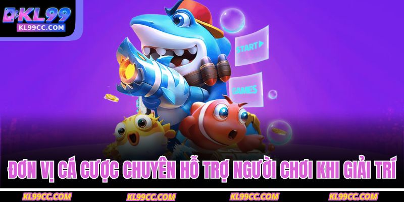 Đơn vị cá cược chuyên hỗ trợ người chơi khi giải trí