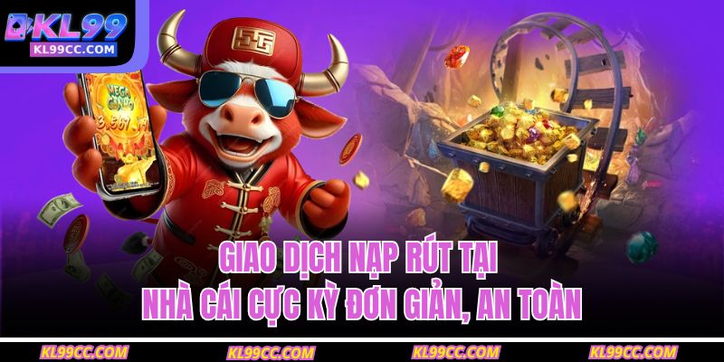 Giao dịch nạp rút tại nhà cái cực kỳ đơn giản, an toàn