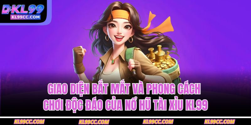 Nổ Hũ Tài Xỉu KL99 – Sân Chơi Đổi Thưởng Siêu Lợi Nhuận 2 Giao diện bắt mắt và phong cách chơi độc đáo của nổ hũ tài xỉu KL99