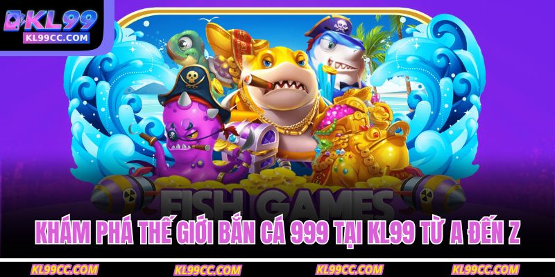 Bắn Cá 999 KL99 – Giải Trí Mãn Nhãn, Thưởng Nổ Tưng Bừng 2 Khám phá thế giới bắn cá 999 tại KL99 từ A đến Z