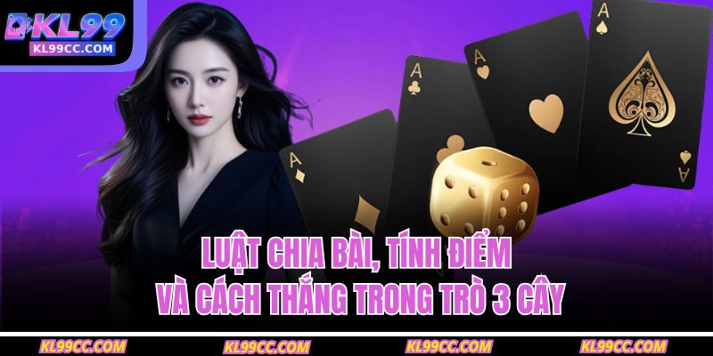 Bài 3 Lá Là Gì? Khám Phá Từ A - Z Luật Chơi Và Mẹo Thắng 3 Luật chia bài, tính điểm và cách thắng trong trò 3 cây