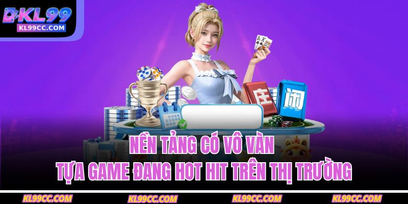 Nền tảng có vô vàn tựa game đang hot hit trên thị trường