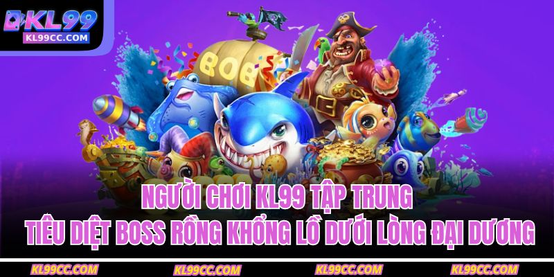 Người chơi KL99 tập trung tiêu diệt boss rồng khổng lồ dưới lòng đại dương