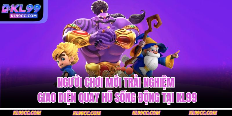 Người chơi mới trải nghiệm giao diện quay hũ sống động tại KL99