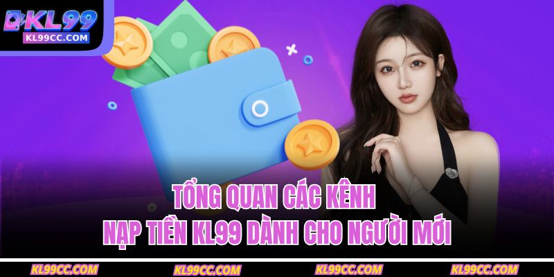 Tổng quan các kênh nạp tiền KL99 dành cho người mới