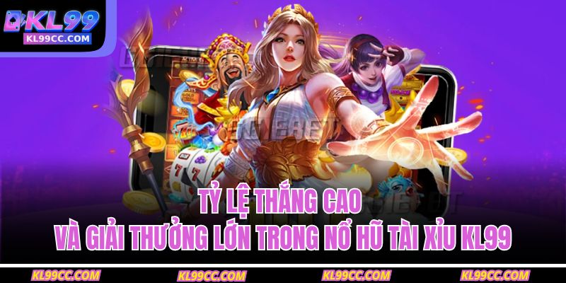 Nổ Hũ Tài Xỉu KL99 – Sân Chơi Đổi Thưởng Siêu Lợi Nhuận 3 Tỷ lệ thắng cao và giải thưởng lớn trong nổ hũ tài xỉu KL99